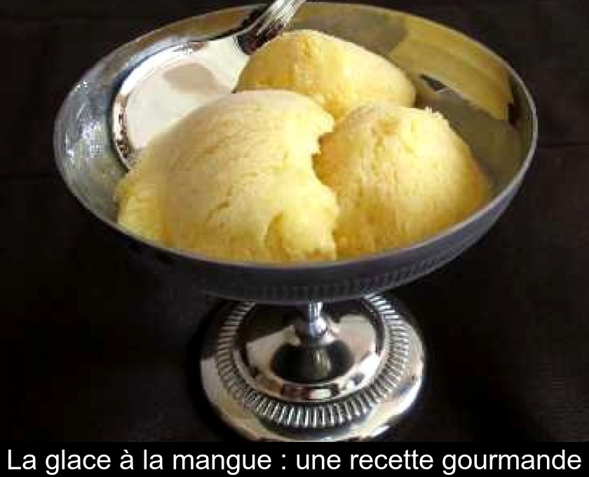 La Glace A La Mangue Une Recette Gourmande