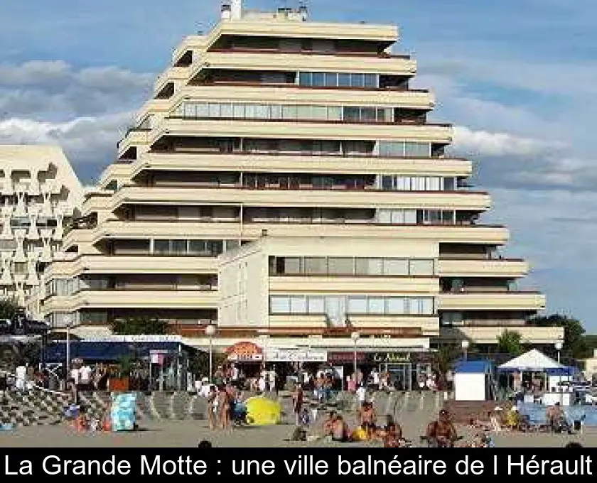 La Grande Motte : une ville balnéaire de l'Hérault