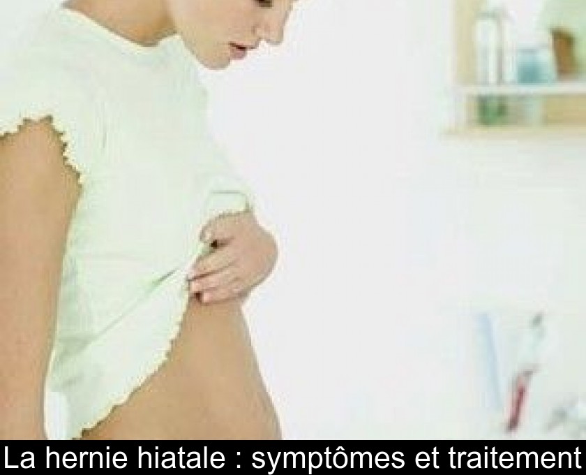 La hernie hiatale : symptômes et traitement La hernie hiatale : symptômes et traitement