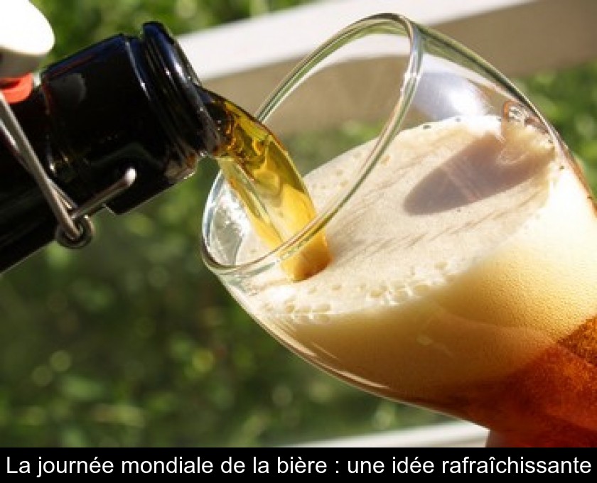 La journée mondiale de la bière : une idée rafraîchissante