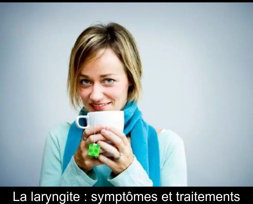 La laryngite : symptômes et traitements