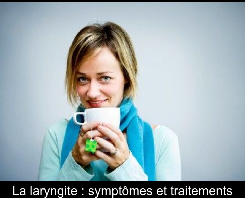 La laryngite : symptômes et traitements La laryngite : symptômes et traitements