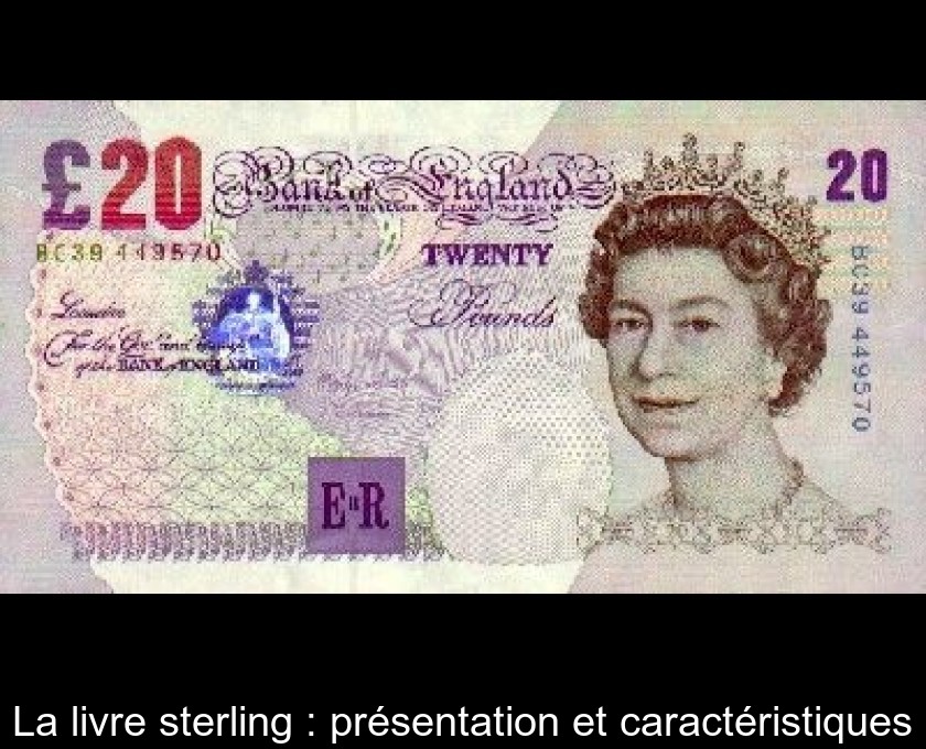 La livre sterling : présentation et caractéristiques La livre sterling : présentation et caractéristiques