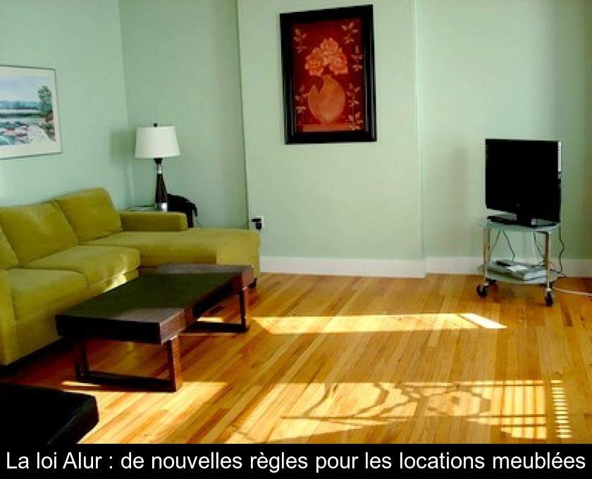 La loi Alur : de nouvelles règles pour les locations meublées La loi Alur : de nouvelles règles pour les locations meublées