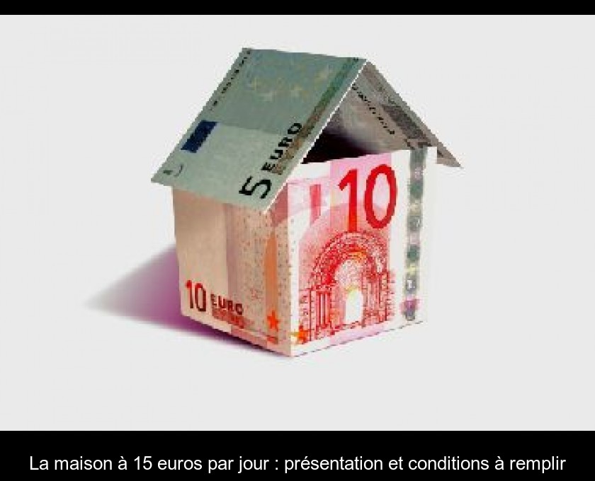 La maison à 15 euros par jour : présentation et conditions à remplir La maison à 15 euros par jour : présentation et conditions à remplir