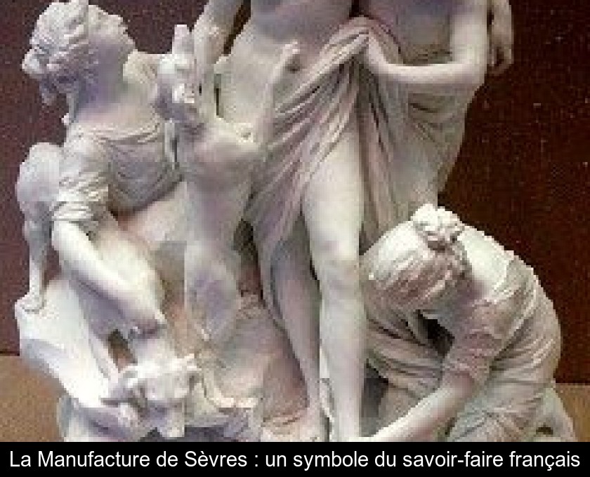 La Manufacture de Sèvres : un symbole du savoir-faire français La Manufacture de Sèvres : un symbole du savoir-faire français