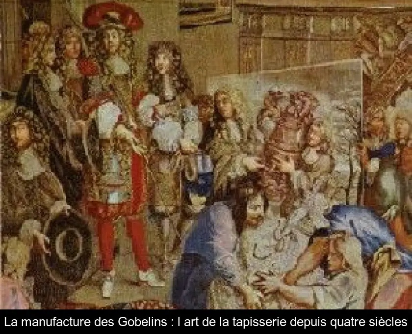 La manufacture des Gobelins : l'art de la tapisserie depuis quatre siècles
