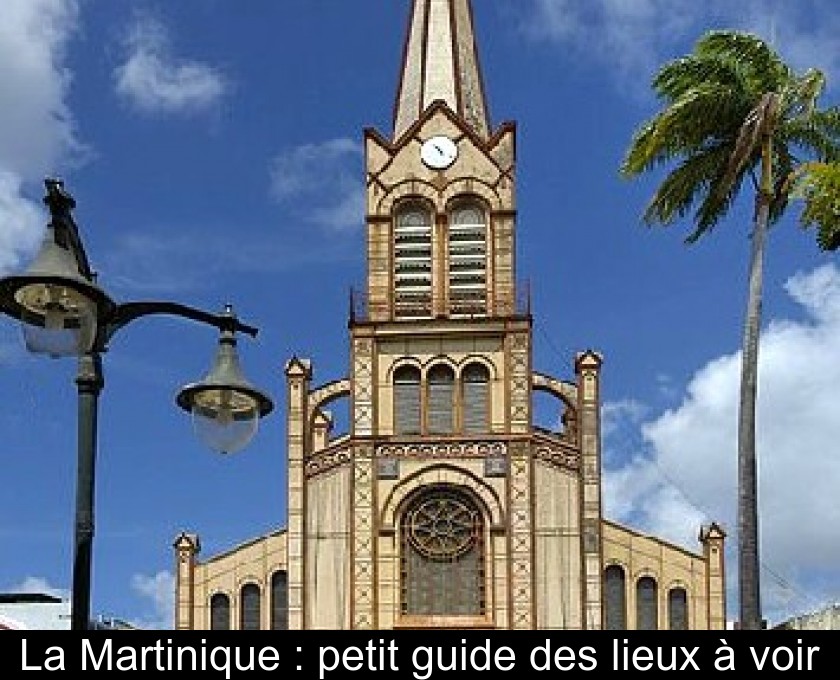 La Martinique : petit guide des lieux à voir La Martinique : petit guide des lieux à voir