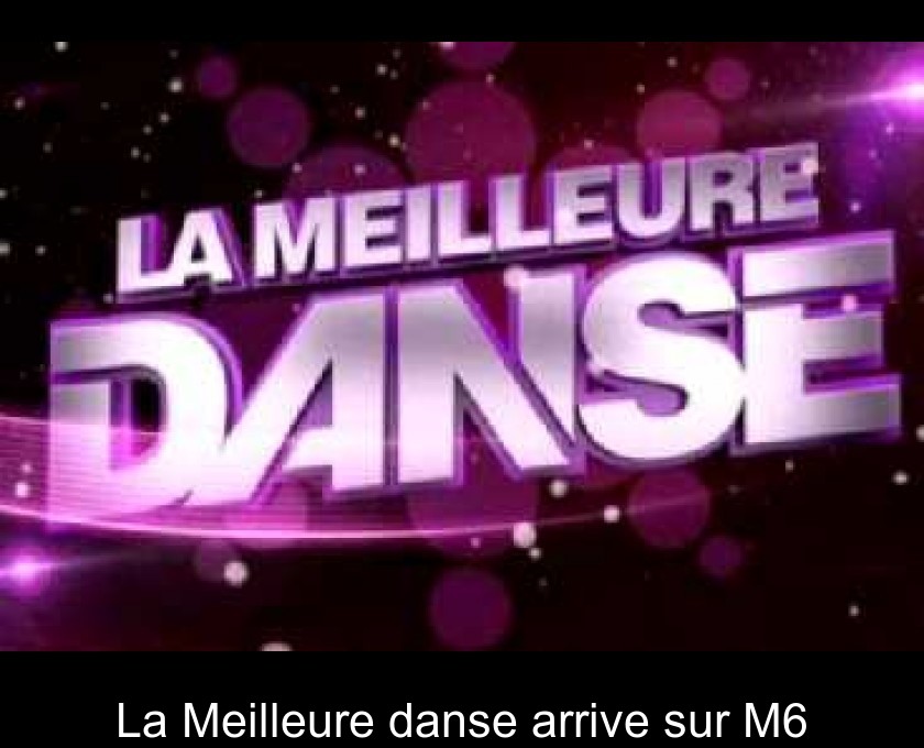 La Meilleure danse arrive sur M6 La Meilleure danse arrive sur M6