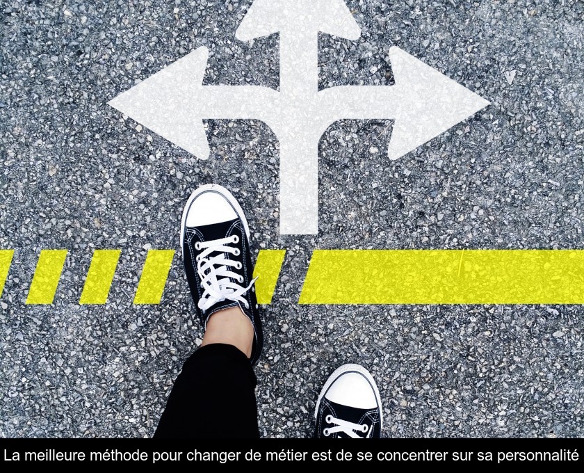 La meilleure méthode pour changer de métier est de se concentrer sur sa personnalité La meilleure méthode pour changer de métier est de se concentrer sur sa personnalité