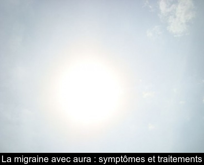 La migraine avec aura : symptômes et traitements La migraine avec aura : symptômes et traitements