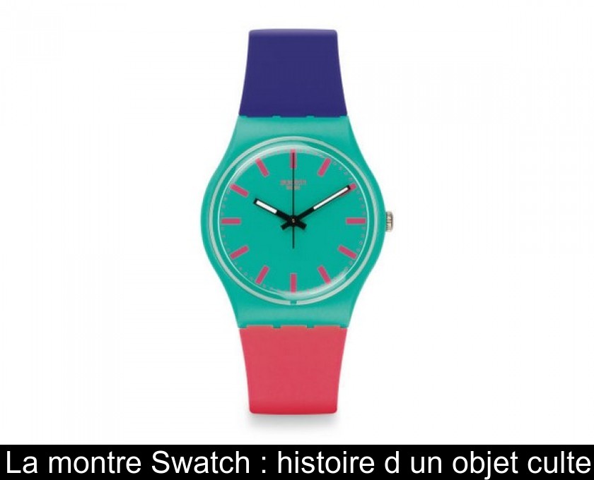 La montre Swatch : histoire d'un objet culte La montre Swatch : histoire d'un objet culte