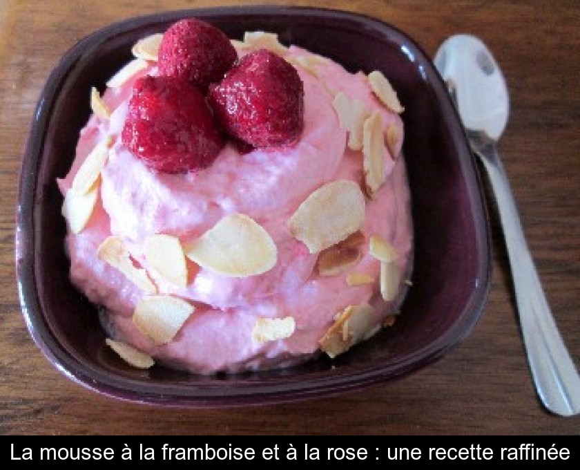 La mousse à la framboise et à la rose : une recette raffinée La mousse à la framboise et à la rose : une recette raffinée