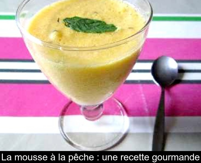La mousse à la pêche : une recette gourmande La mousse à la pêche : une recette gourmande