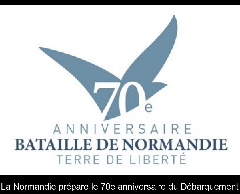 La Normandie prépare le 70e anniversaire du Débarquement La Normandie prépare le 70e anniversaire du Débarquement