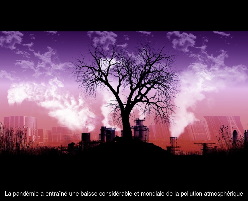 La pandémie a entraîné une baisse considérable et mondiale de la pollution atmosphérique La pandémie a entraîné une baisse considérable et mondiale de la pollution atmosphérique