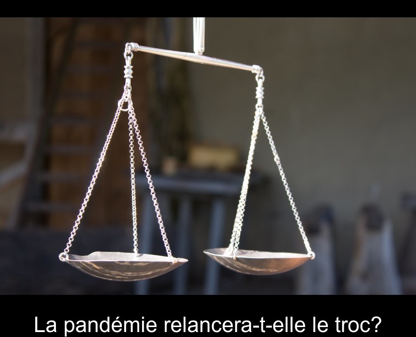 La pandémie relancera-t-elle le troc? La pandémie relancera-t-elle le troc?