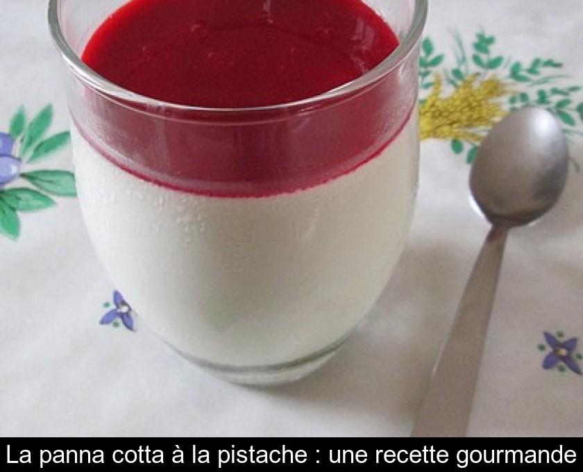 La panna cotta à la pistache : une recette gourmande La panna cotta à la pistache : une recette gourmande