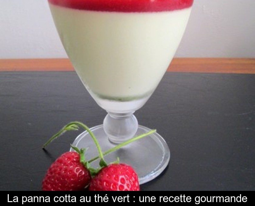 La panna cotta au thé vert : une recette gourmande La panna cotta au thé vert : une recette gourmande