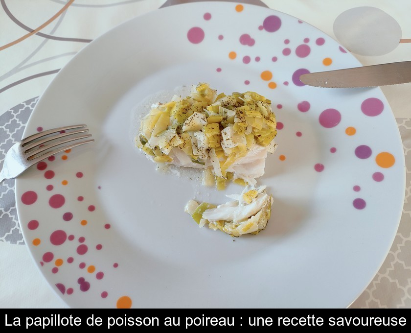 La papillote de poisson au poireau : une recette savoureuse La papillote de poisson au poireau : une recette savoureuse