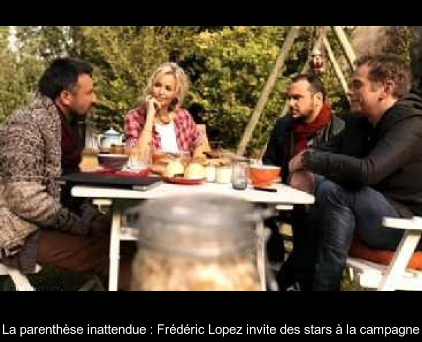 La parenthèse inattendue : Frédéric Lopez invite des stars à la campagne La parenthèse inattendue : Frédéric Lopez invite des stars à la campagne