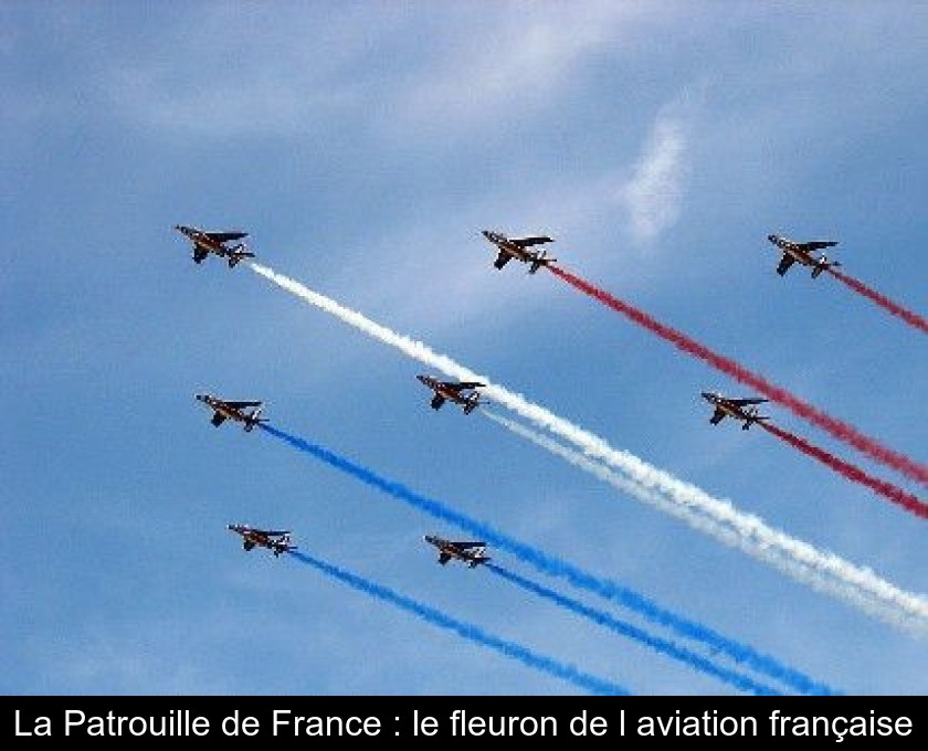 La Patrouille de France : le fleuron de l'aviation française La Patrouille de France : le fleuron de l'aviation française