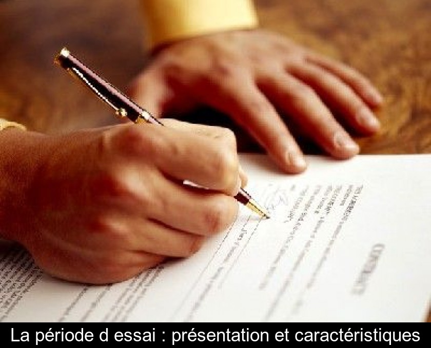 La période d'essai : présentation et caractéristiques La période d'essai : présentation et caractéristiques