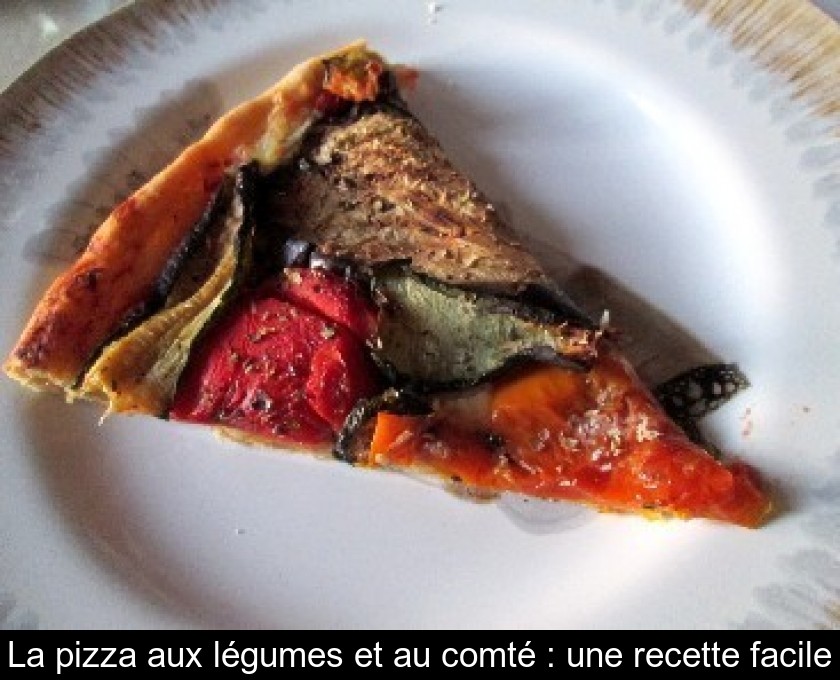 La pizza aux légumes et au comté : une recette facile La pizza aux légumes et au comté : une recette facile