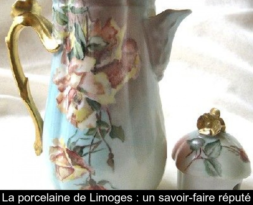 La porcelaine de Limoges : un savoir-faire réputé La porcelaine de Limoges : un savoir-faire réputé