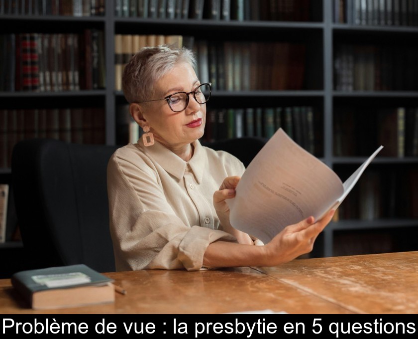 La presbytie : symptômes, causes et solutions La presbytie : symptômes, causes et solutions