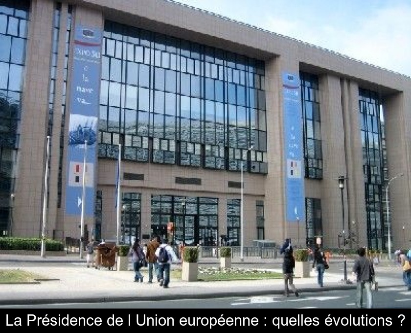 La Présidence de l'Union européenne : quelles évolutions ? La Présidence de l'Union européenne : quelles évolutions ?