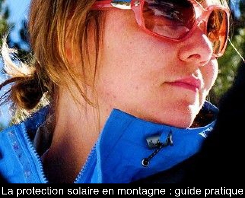 La protection solaire en montagne : guide pratique