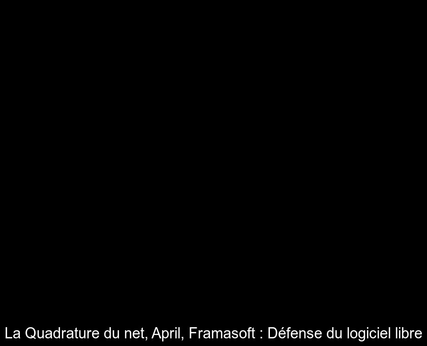 La Quadrature du net, April, Framasoft : Défense du logiciel libre La Quadrature du net, April, Framasoft : Défense du logiciel libre