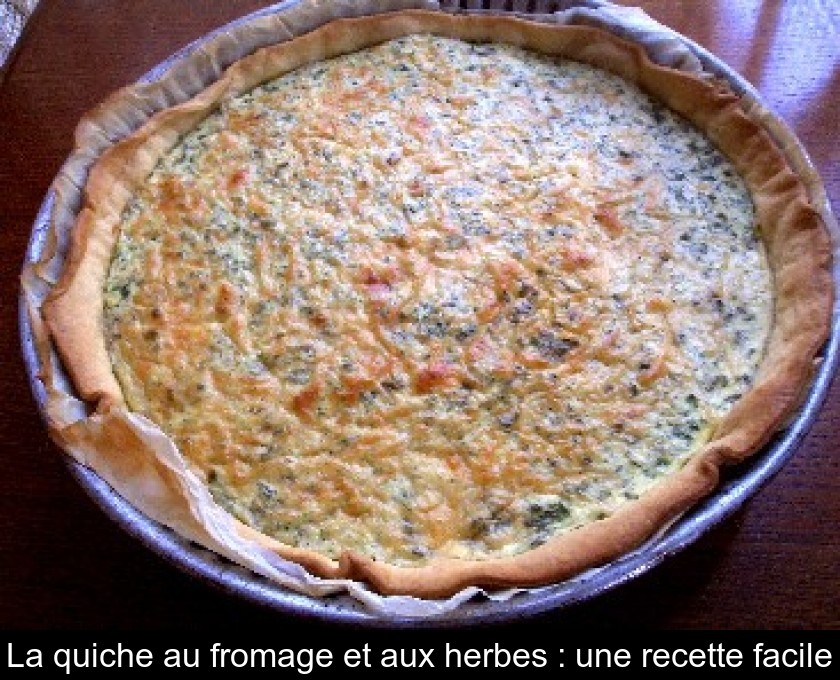 La quiche au fromage et aux herbes : une recette facile La quiche au fromage et aux herbes : une recette facile