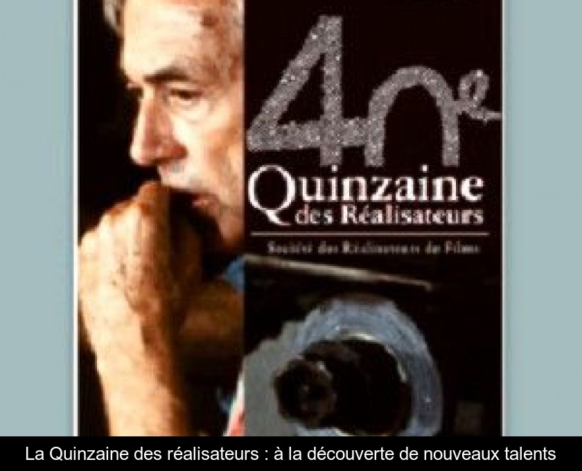 La Quinzaine des réalisateurs : à la découverte de nouveaux talents La Quinzaine des réalisateurs : à la découverte de nouveaux talents