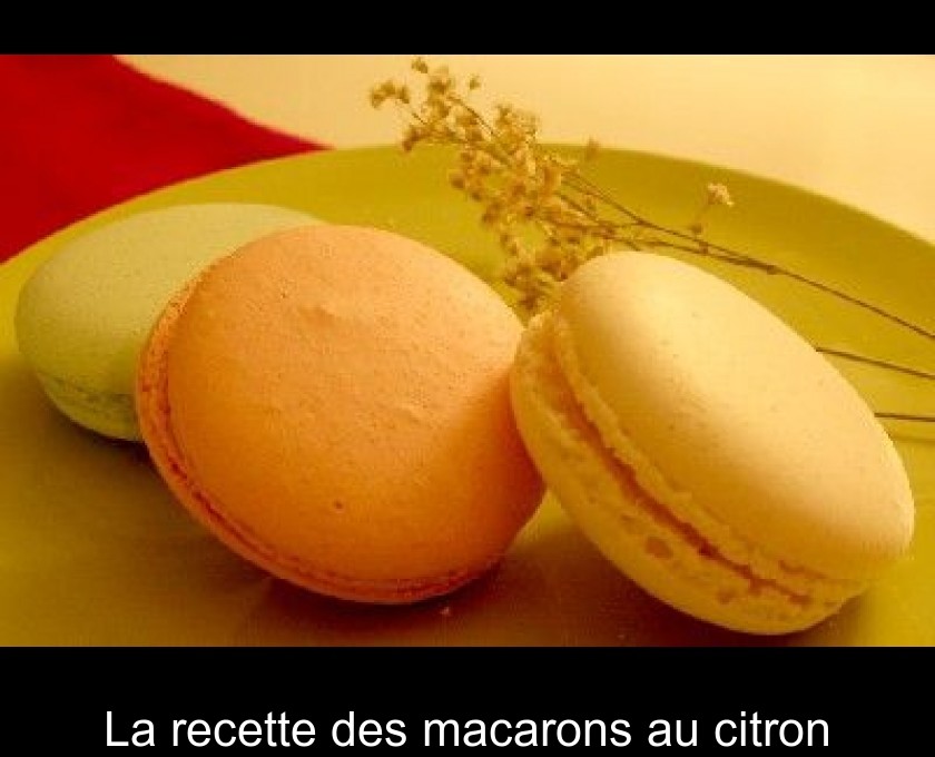 La recette des macarons au citron La recette des macarons au citron