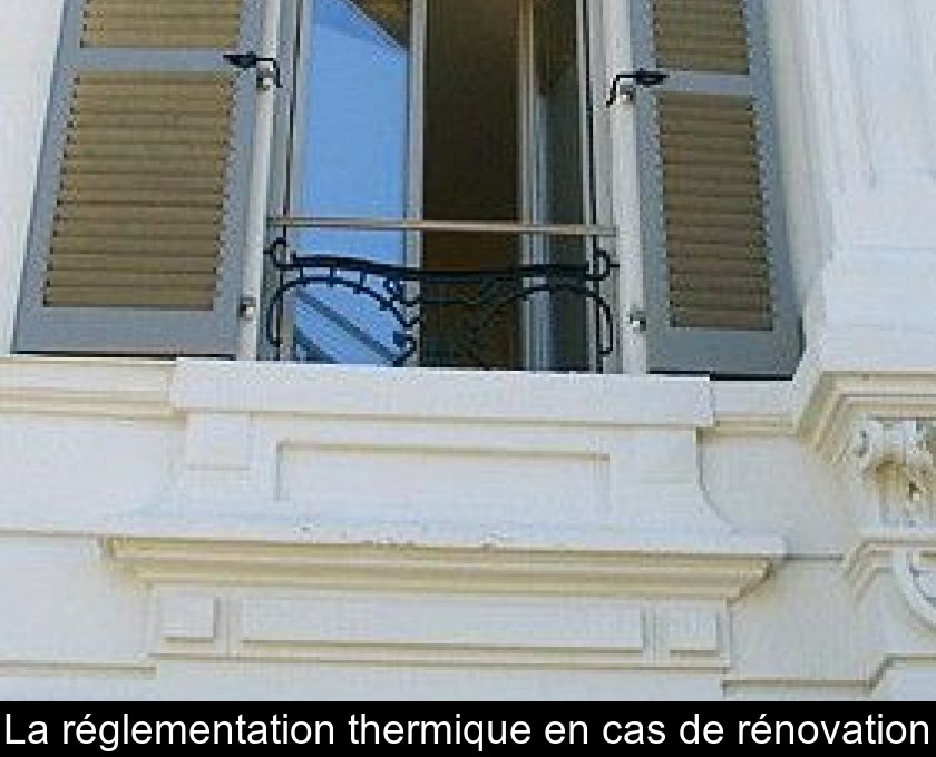 La réglementation thermique en cas de rénovation La réglementation thermique en cas de rénovation