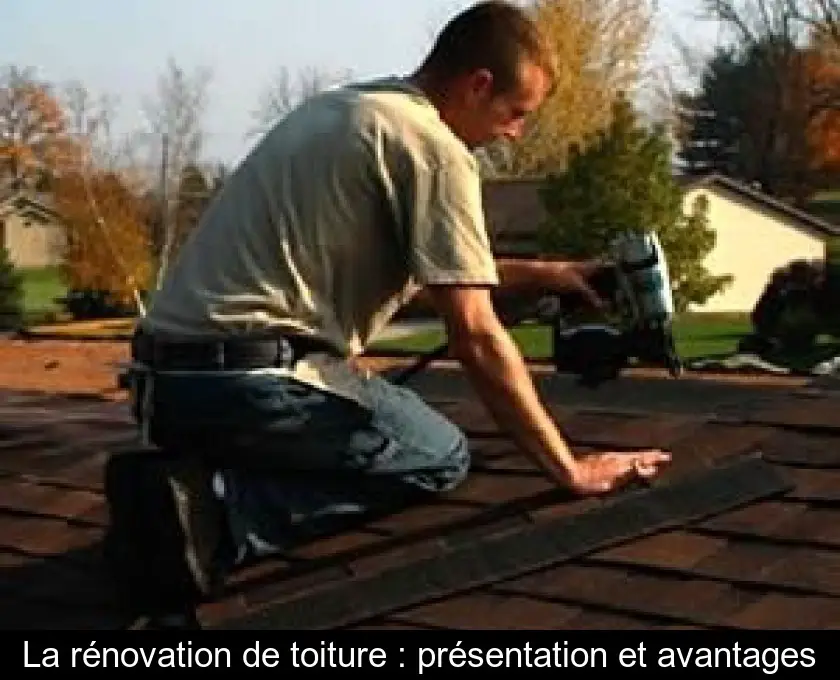 La rénovation de toiture : présentation et avantages