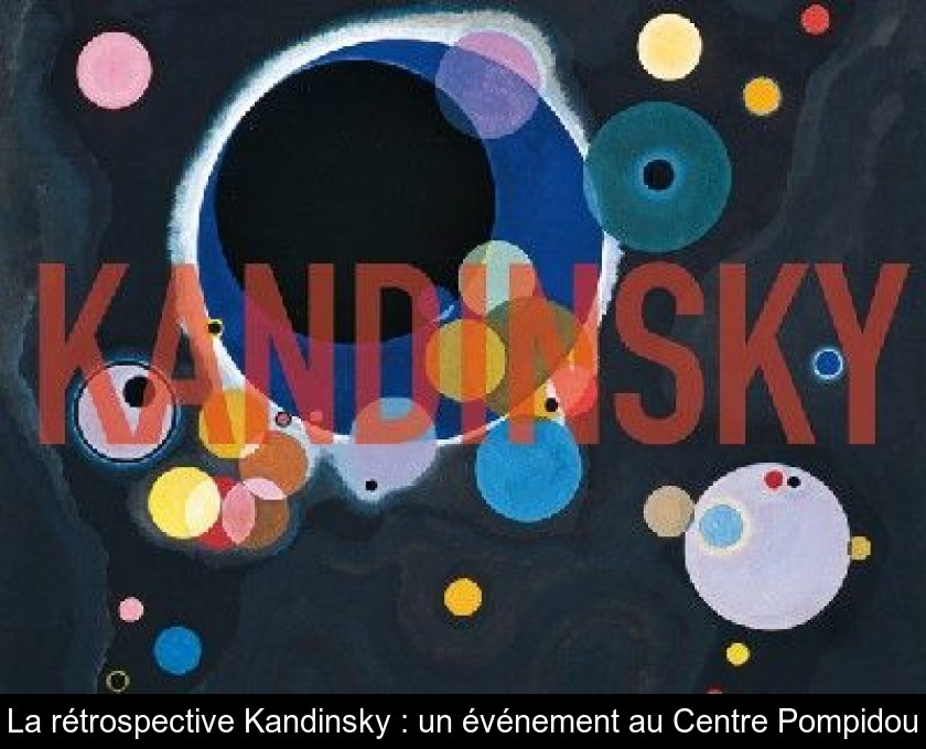 La rétrospective Kandinsky : un événement au Centre Pompidou La rétrospective Kandinsky : un événement au Centre Pompidou