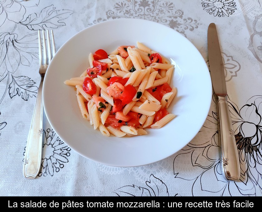 La salade de pâtes tomate mozzarella : une recette très facile La salade de pâtes tomate mozzarella : une recette très facile