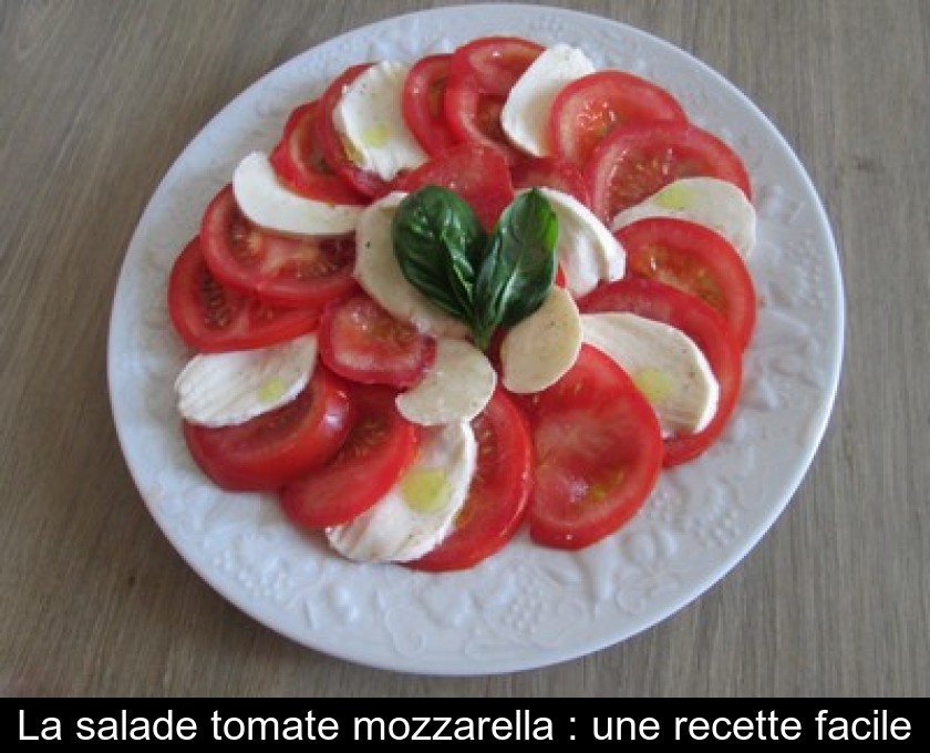 La salade tomate mozzarella : une recette facile La salade tomate mozzarella : une recette facile