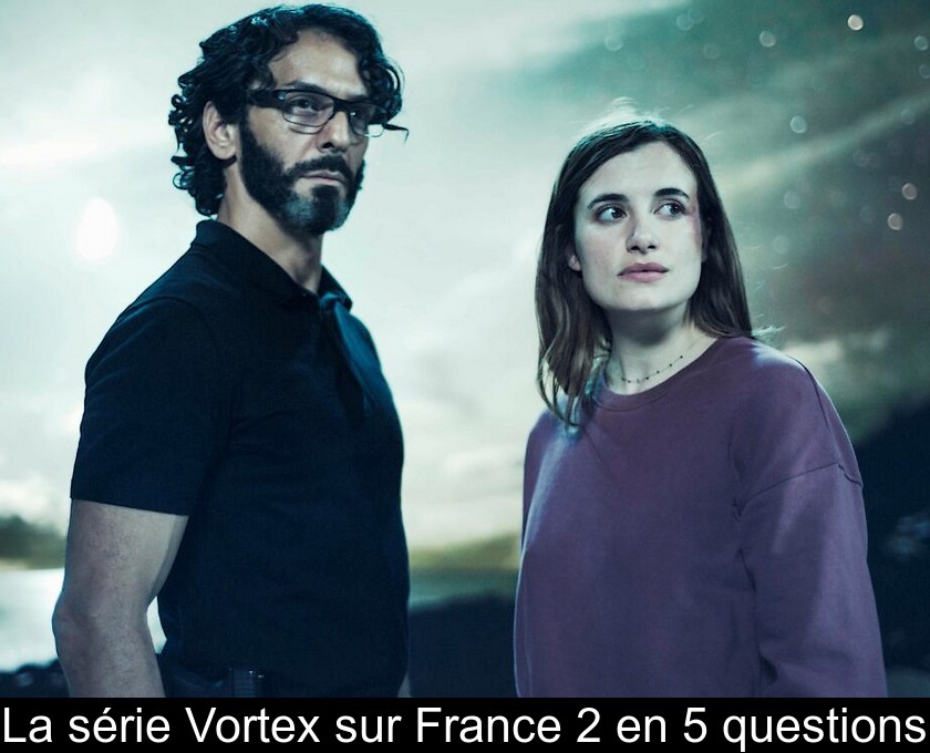 La série Vortex sur France 2 en 5 questions La série Vortex sur France 2 en 5 questions