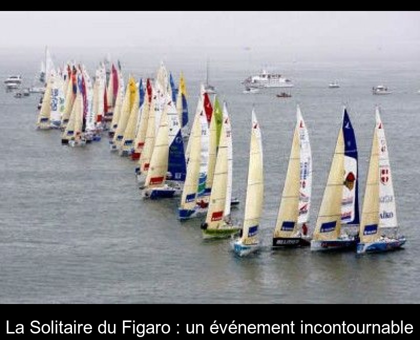 La Solitaire du Figaro : un événement incontournable La Solitaire du Figaro : un événement incontournable