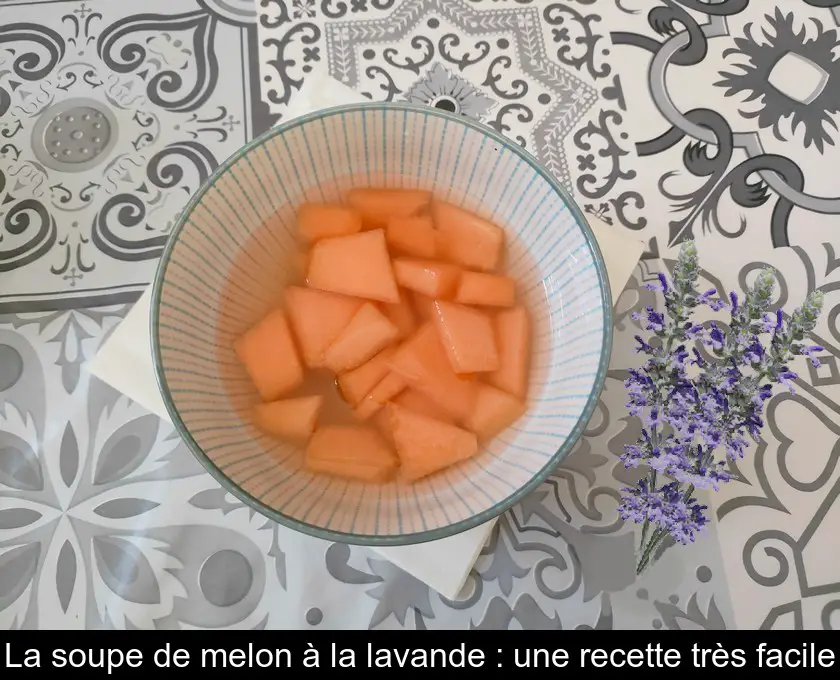La soupe de melon à la lavande : une recette très facile