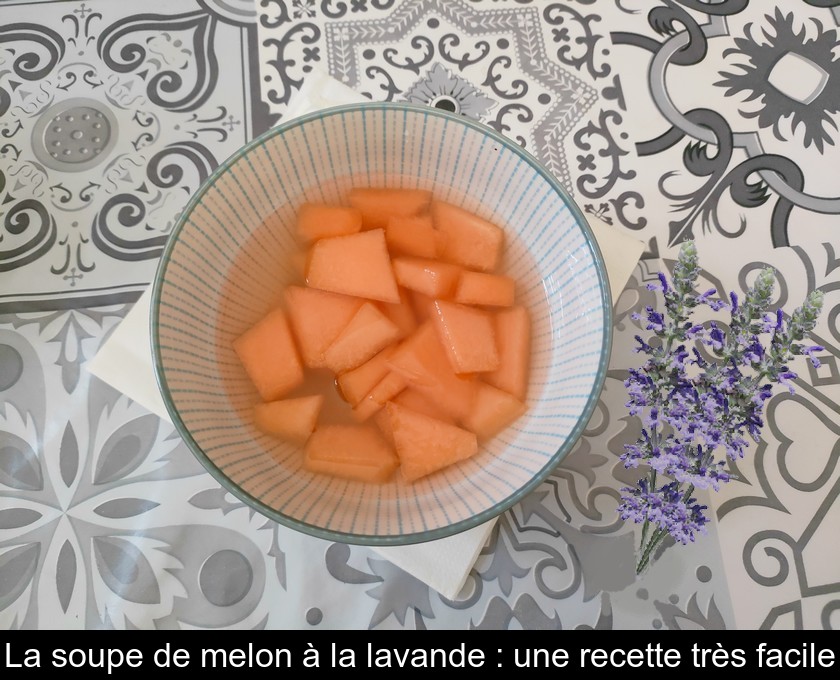 La soupe de melon à la lavande : une recette très facile La soupe de melon à la lavande : une recette très facile