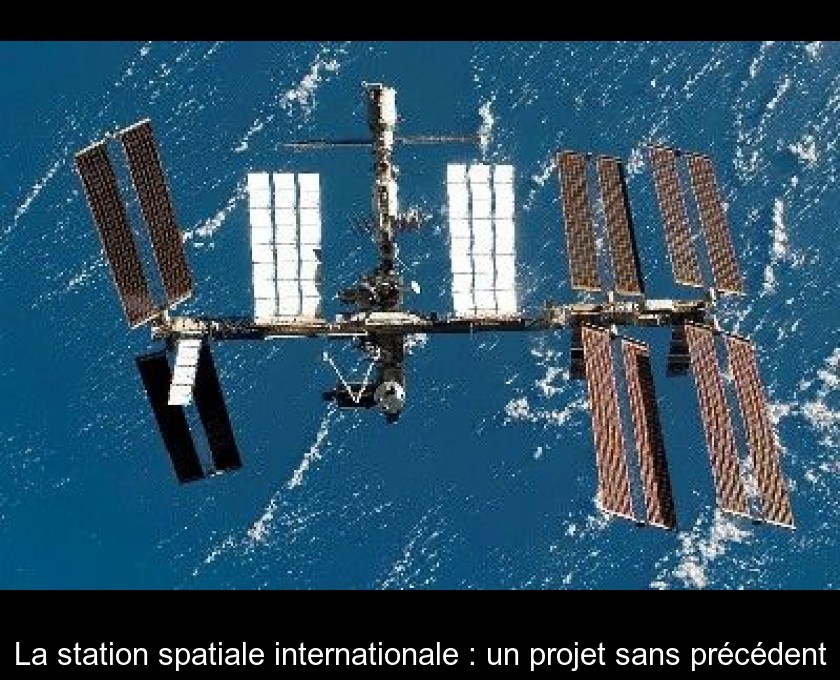 La station spatiale internationale : un projet sans précédent La station spatiale internationale : un projet sans précédent