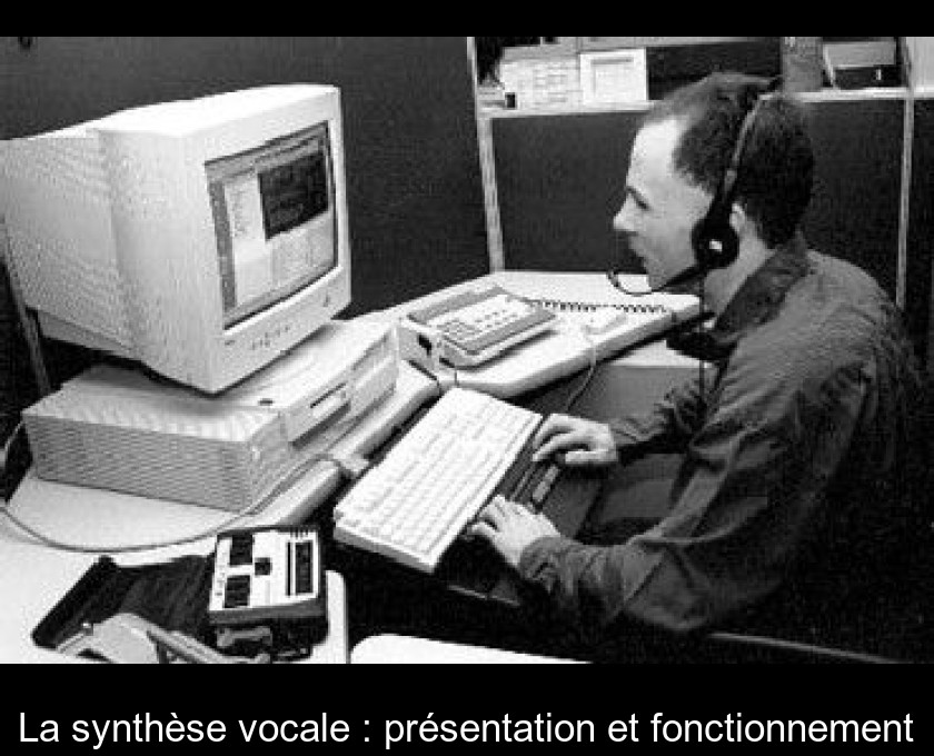 La synthèse vocale : présentation et fonctionnement La synthèse vocale : présentation et fonctionnement