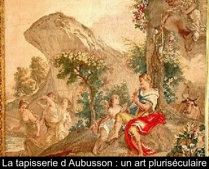 La tapisserie d'Aubusson : un art pluriséculaire