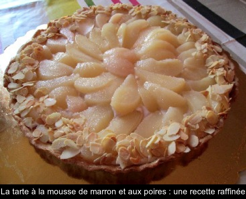 La tarte à la mousse de marron et aux poires : une recette raffinée La tarte à la mousse de marron et aux poires : une recette raffinée