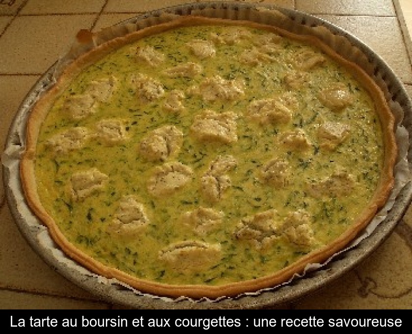 La tarte au boursin et aux courgettes : une recette savoureuse La tarte au boursin et aux courgettes : une recette savoureuse